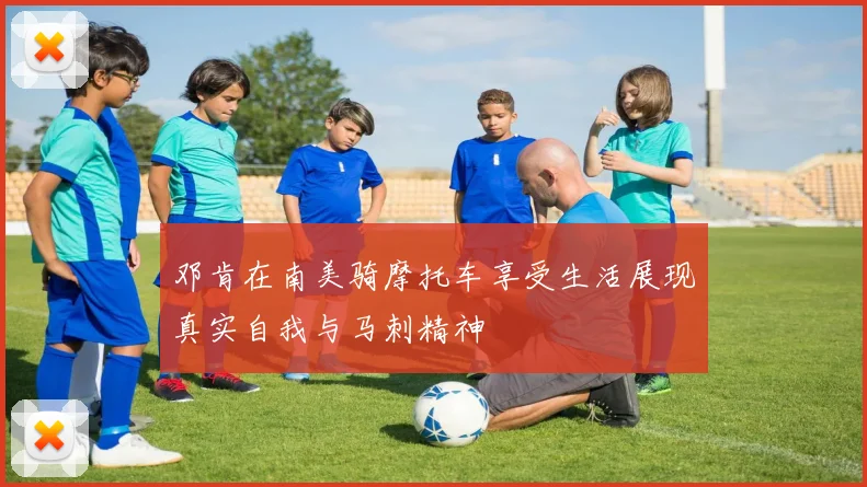 邓肯在南美骑摩托车享受生活展现真实自我与马刺精神