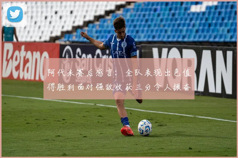 阿代米赛后感言：全队表现出色值得胜利面对强敌收获三分令人振奋